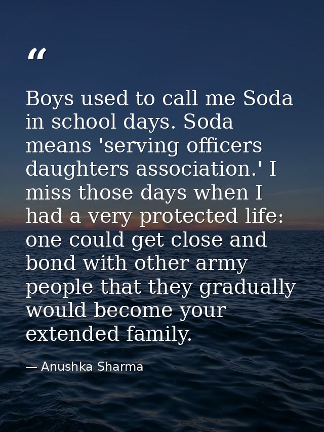 Boys used to call me Soda in school days. Soda means 'serving officers daughters association.' I miss those days when I  — Anushka Sharma