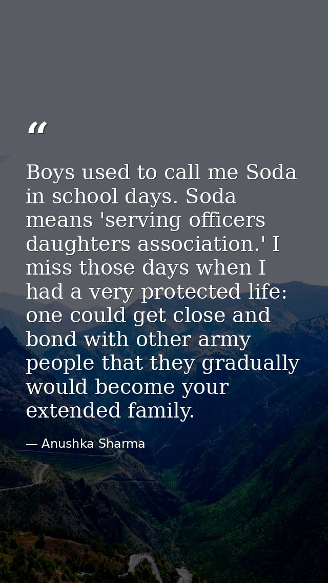 Boys used to call me Soda in school days. Soda means 'serving officers daughters association.' I miss those days when I  — Anushka Sharma