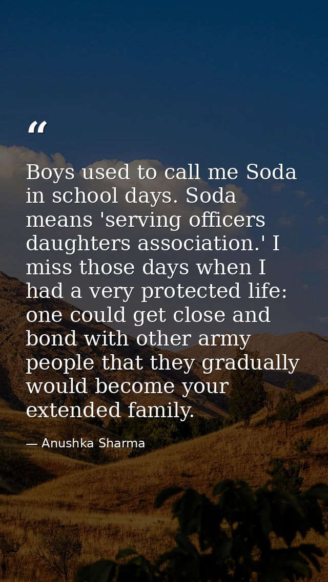 Boys used to call me Soda in school days. Soda means 'serving officers daughters association.' I miss those days when I  — Anushka Sharma