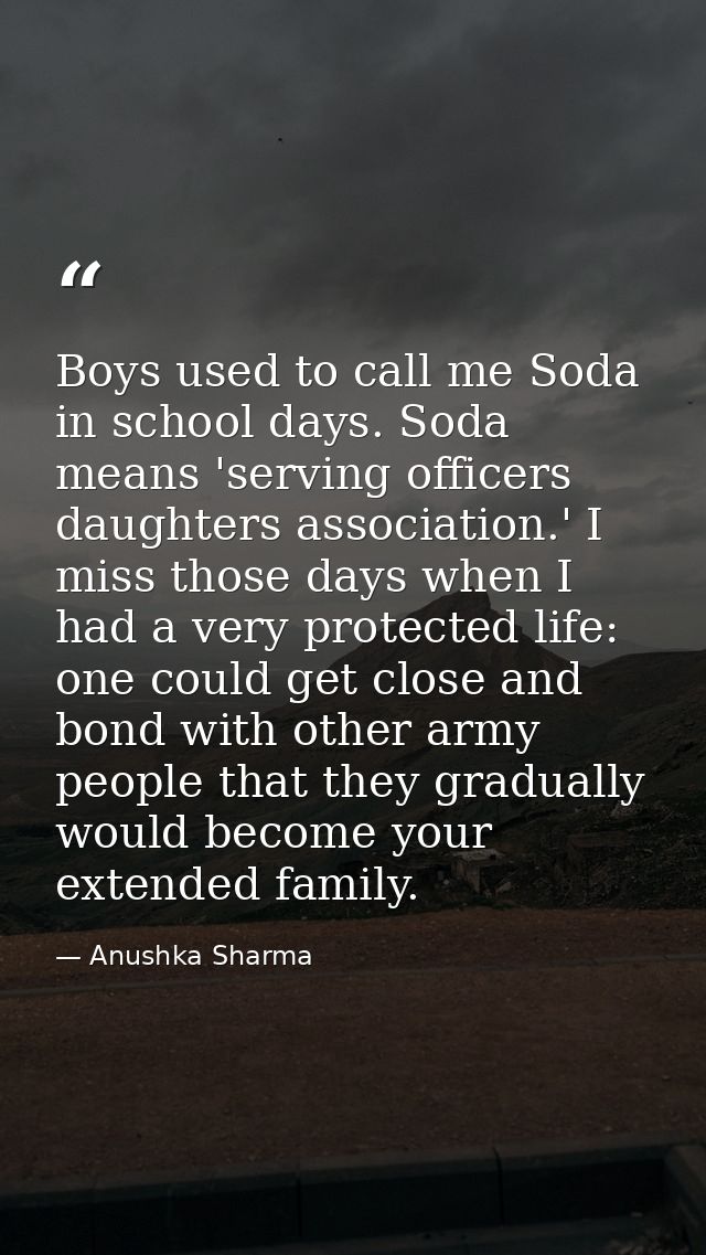 Boys used to call me Soda in school days. Soda means 'serving officers daughters association.' I miss those days when I  — Anushka Sharma