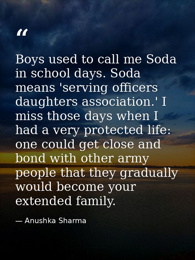 Boys used to call me Soda in school days. Soda means 'serving officers daughters association.' I miss those days when I  — Anushka Sharma