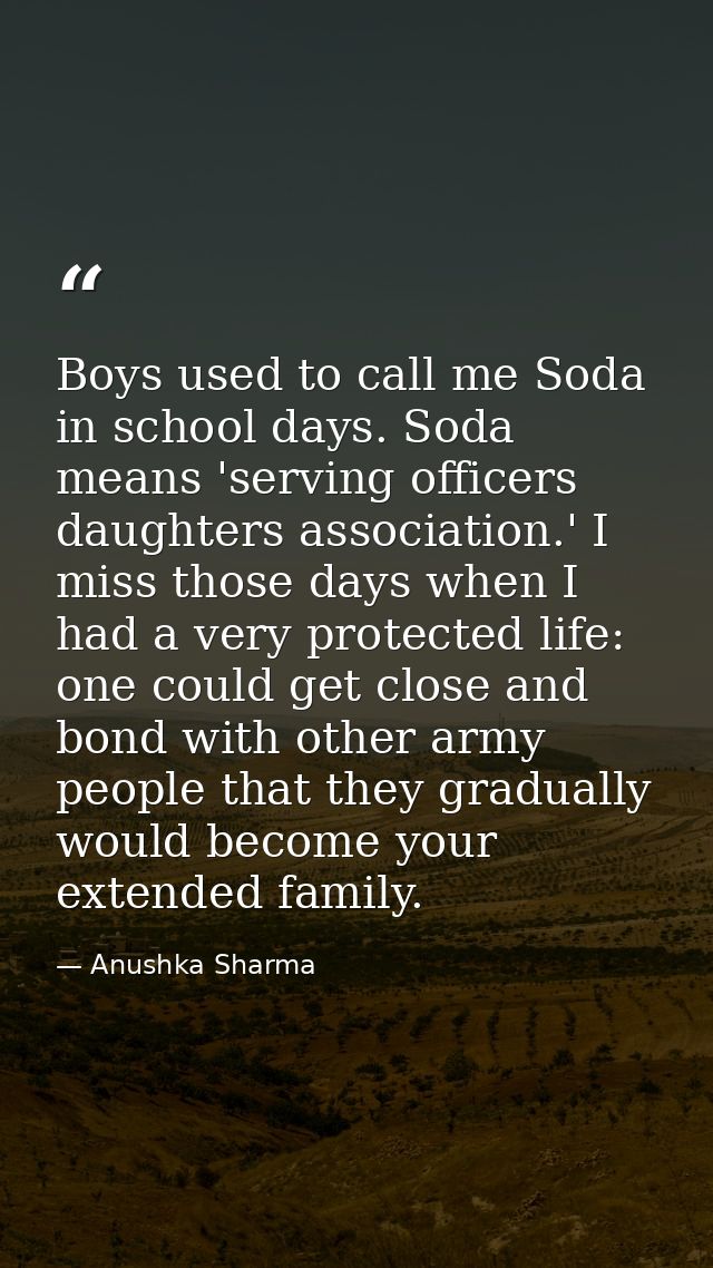 Boys used to call me Soda in school days. Soda means 'serving officers daughters association.' I miss those days when I  — Anushka Sharma