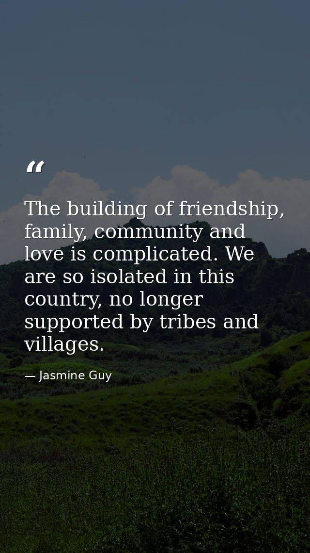The building of friendship, family, community and love is complicated. We are so isolated in this country, no longer sup — Jasmine Guy
