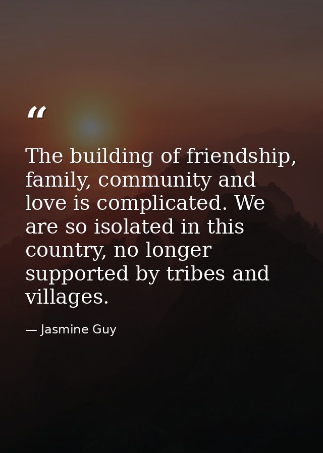The building of friendship, family, community and love is complicated. We are so isolated in this country, no longer sup — Jasmine Guy