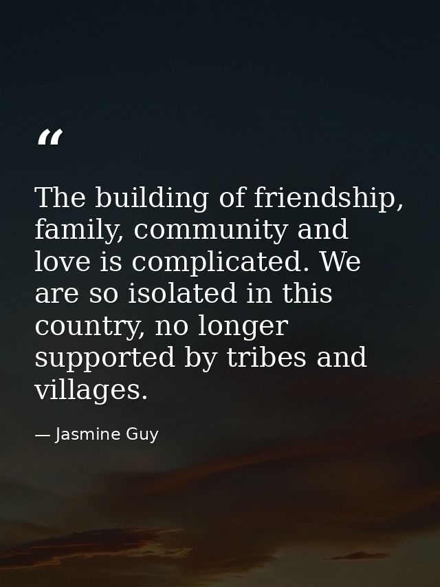 The building of friendship, family, community and love is complicated. We are so isolated in this country, no longer sup — Jasmine Guy