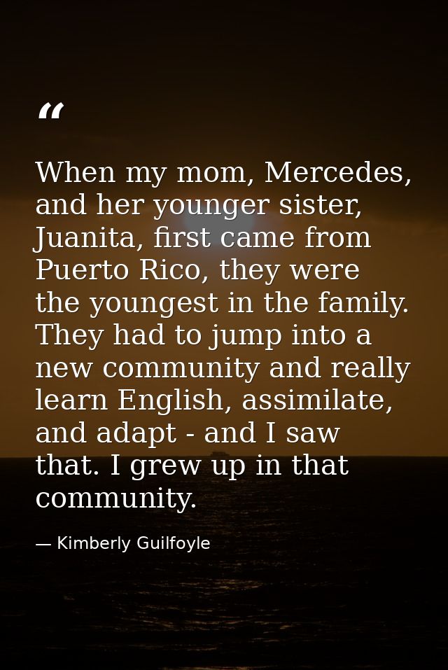 When my mom, Mercedes, and her younger sister, Juanita, first came from Puerto Rico, they were the youngest in the famil — Kimberly Guilfoyle