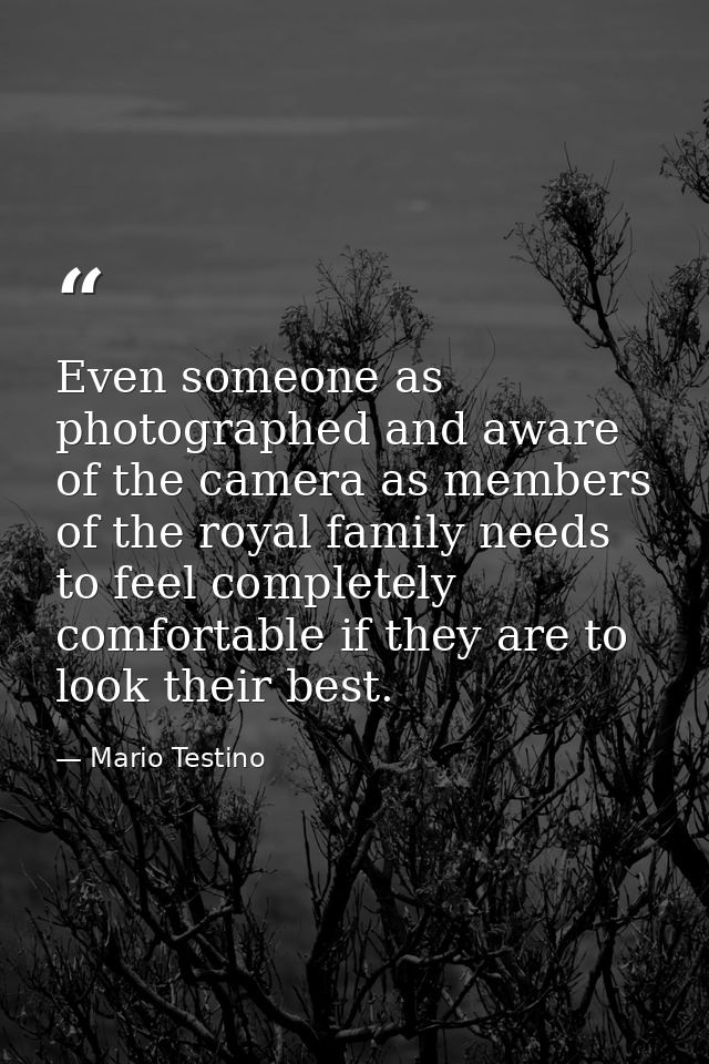 Even someone as photographed and aware of the camera as members of the royal family needs to feel completely comfortable — Mario Testino