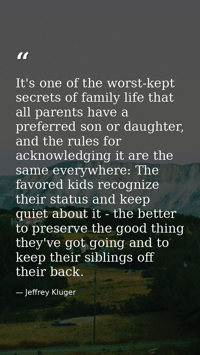 It's one of the worst-kept secrets of family life that all parents have a preferred son or daughter, and the rules for a — Jeffrey Kluger