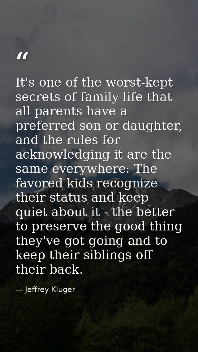 It's one of the worst-kept secrets of family life that all parents have a preferred son or daughter, and the rules for a — Jeffrey Kluger