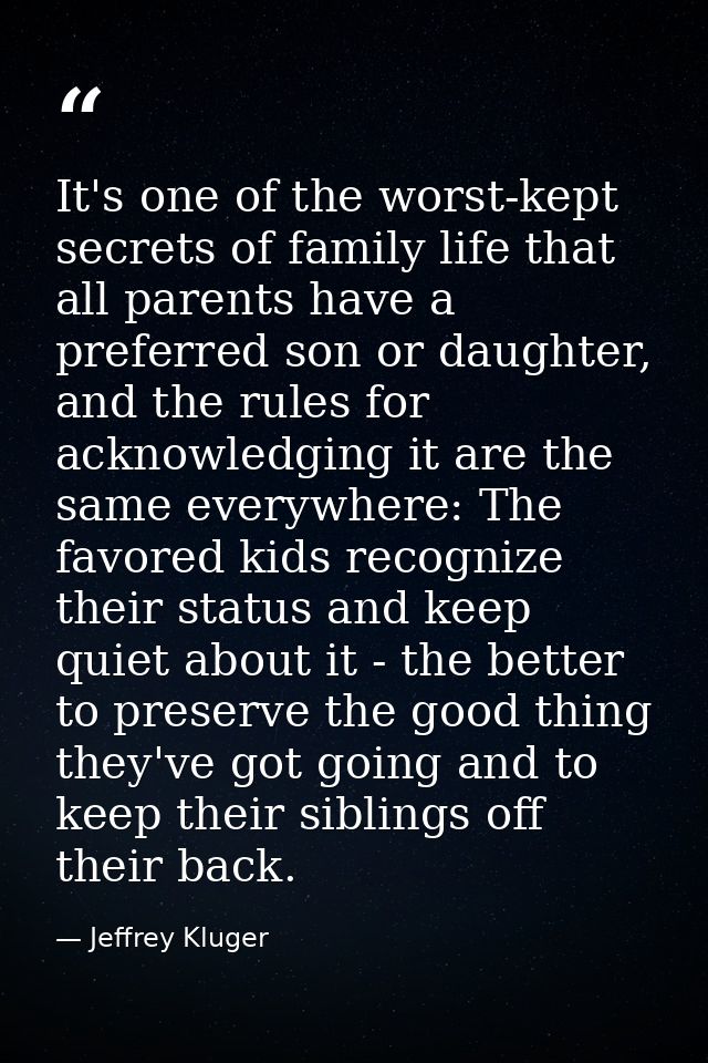 It's one of the worst-kept secrets of family life that all parents have a preferred son or daughter, and the rules for a — Jeffrey Kluger