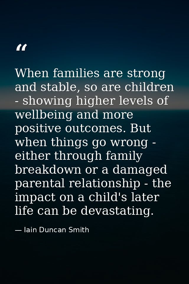 When families are strong and stable, so are children - showing higher levels of wellbeing and more positive outcomes. Bu — Iain Duncan Smith