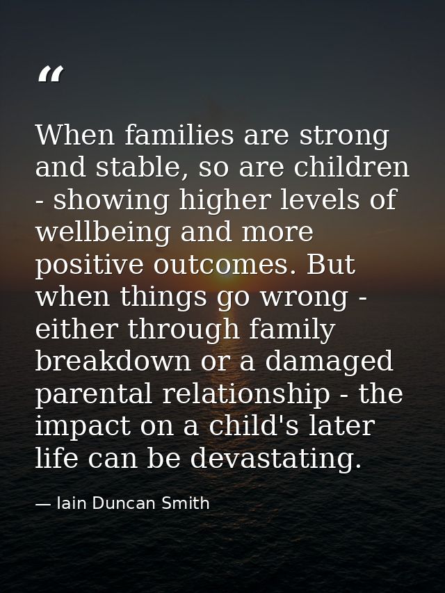 When families are strong and stable, so are children - showing higher levels of wellbeing and more positive outcomes. Bu — Iain Duncan Smith