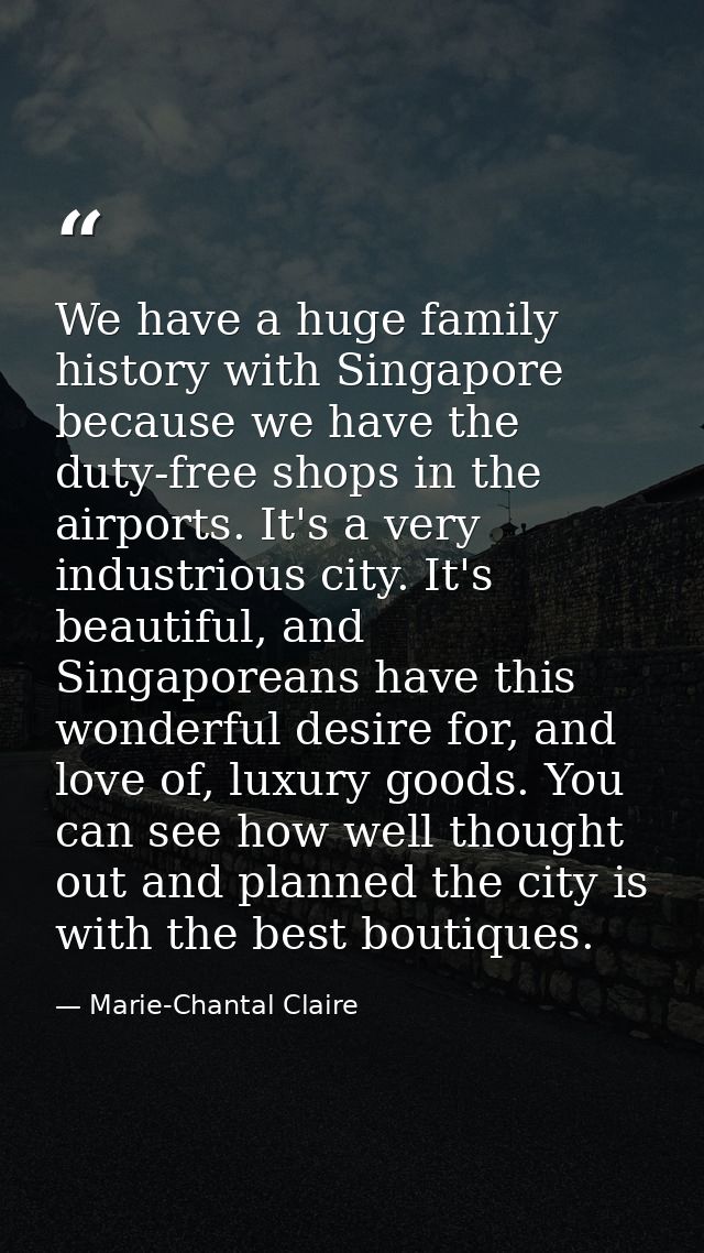 We have a huge family history with Singapore because we have the duty-free shops in the airports. It's a very industriou — Marie-Chantal Claire