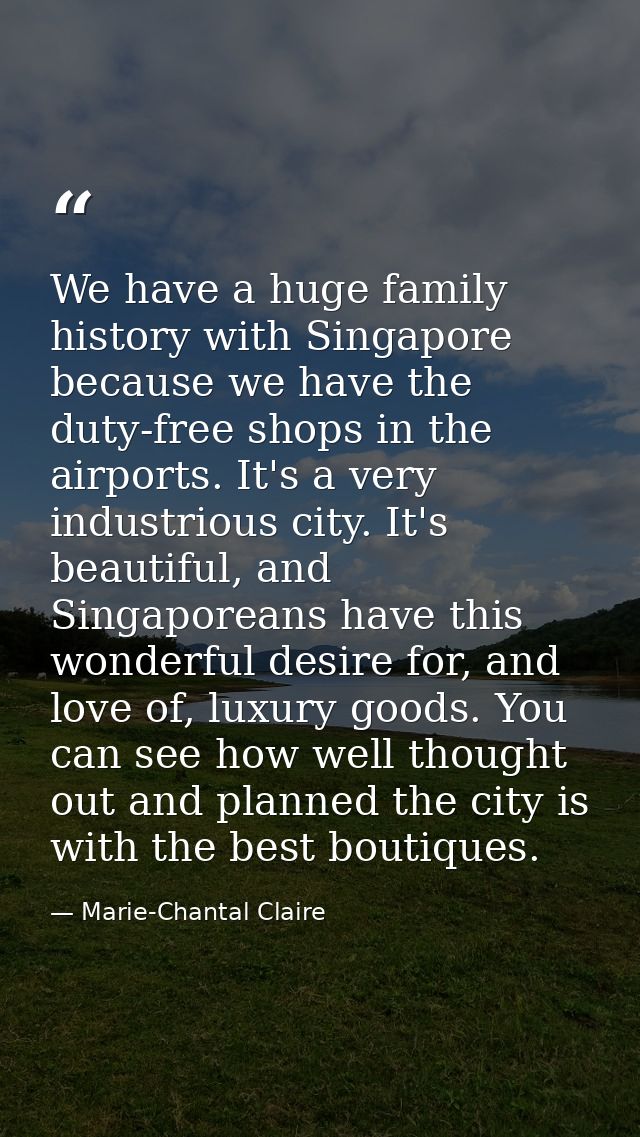We have a huge family history with Singapore because we have the duty-free shops in the airports. It's a very industriou — Marie-Chantal Claire