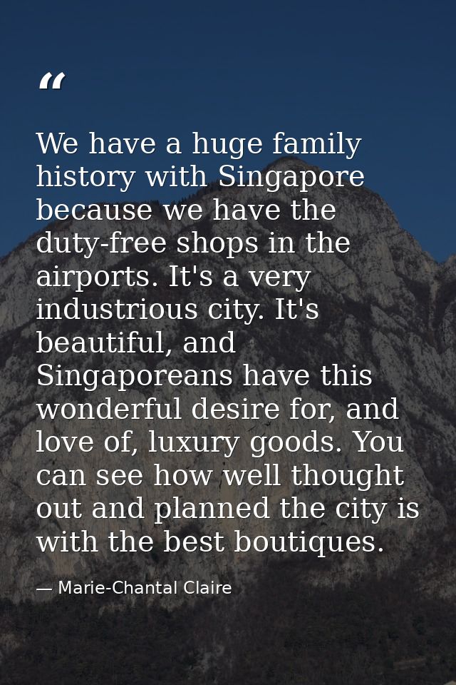 We have a huge family history with Singapore because we have the duty-free shops in the airports. It's a very industriou — Marie-Chantal Claire