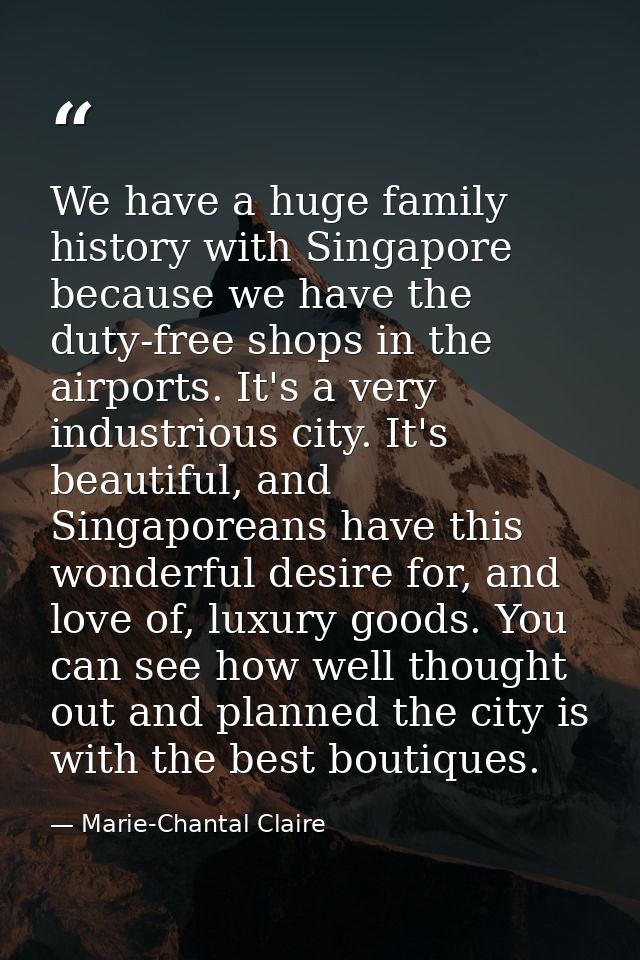 We have a huge family history with Singapore because we have the duty-free shops in the airports. It's a very industriou — Marie-Chantal Claire