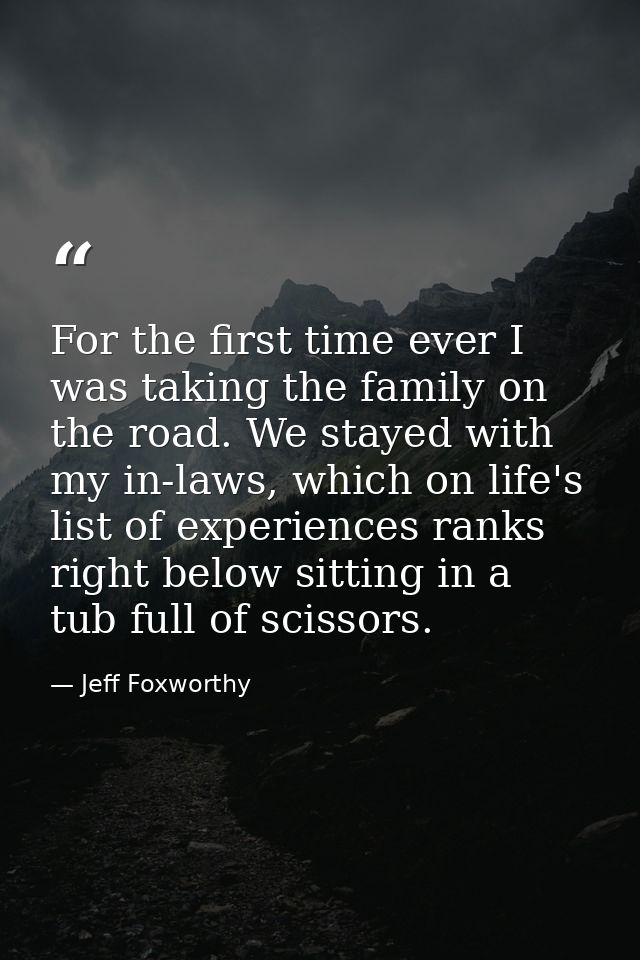 For the first time ever I was taking the family on the road. We stayed with my in-laws, which on life's list of experien — Jeff Foxworthy