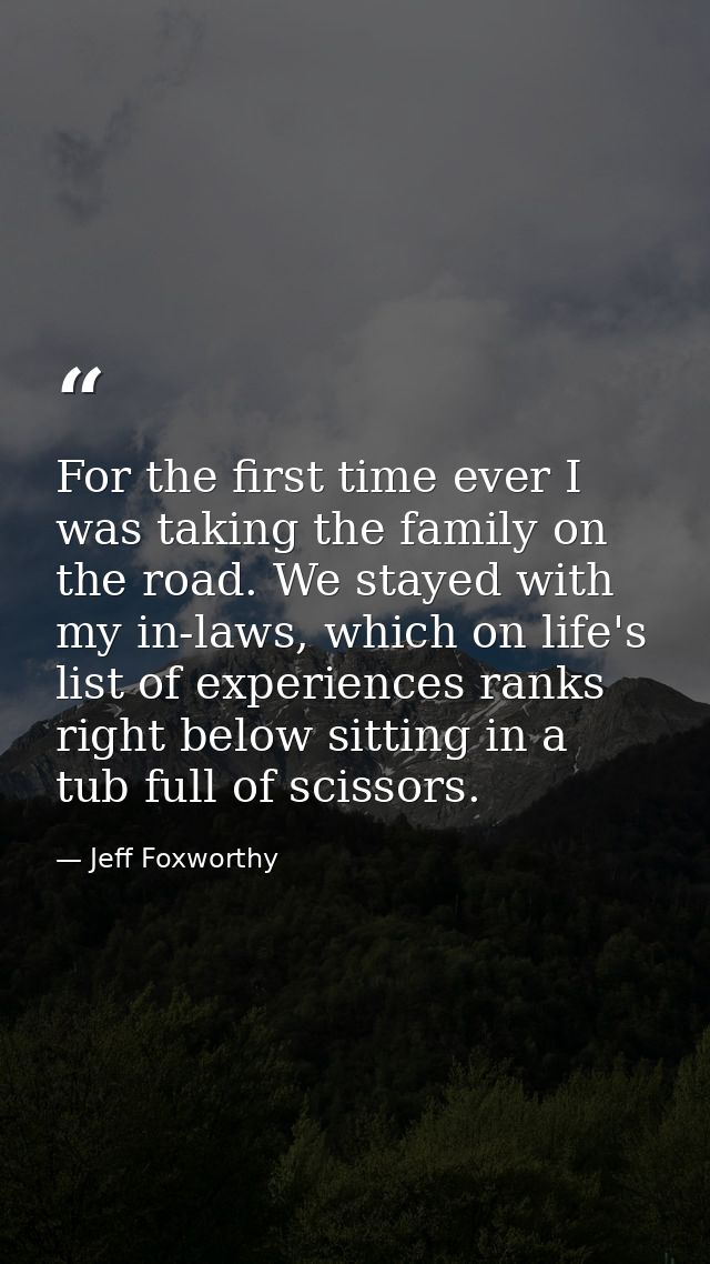 For the first time ever I was taking the family on the road. We stayed with my in-laws, which on life's list of experien — Jeff Foxworthy