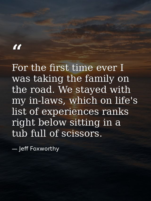 For the first time ever I was taking the family on the road. We stayed with my in-laws, which on life's list of experien — Jeff Foxworthy