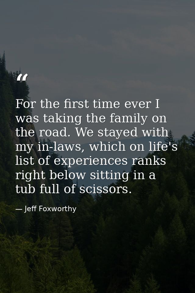 For the first time ever I was taking the family on the road. We stayed with my in-laws, which on life's list of experien — Jeff Foxworthy