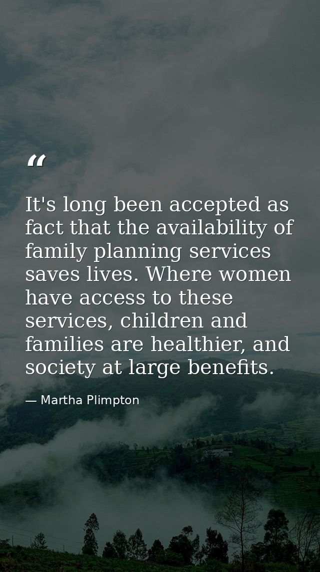 It's long been accepted as fact that the availability of family planning services saves lives. Where women have access t — Martha Plimpton