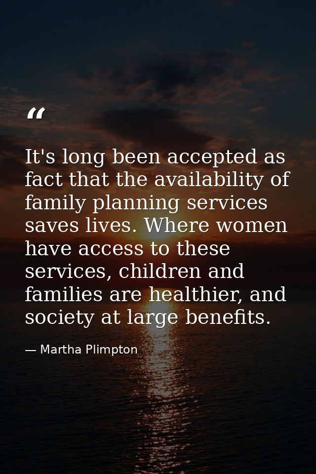 It's long been accepted as fact that the availability of family planning services saves lives. Where women have access t — Martha Plimpton