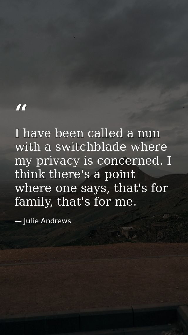 I have been called a nun with a switchblade where my privacy is concerned. I think there's a point where one says, that' — Julie Andrews