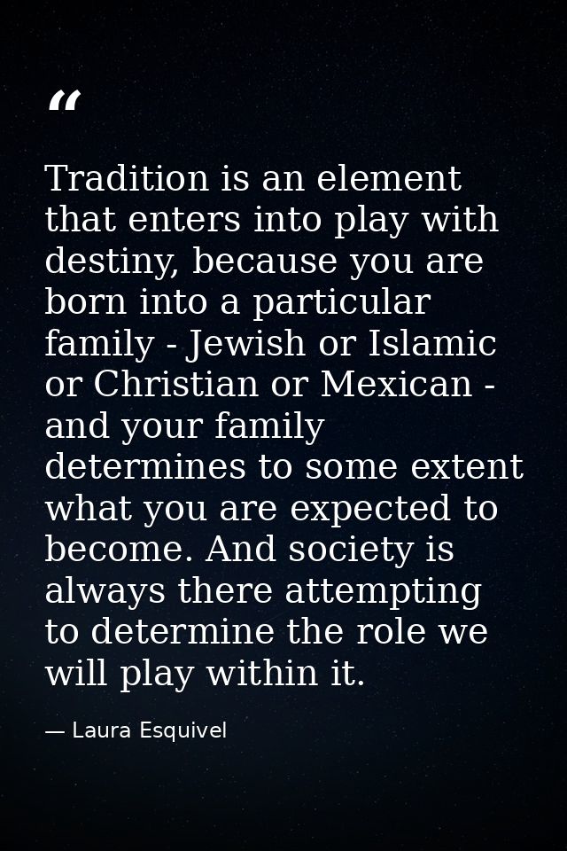 Tradition is an element that enters into play with destiny, because you are born into a particular family - Jewish or Is — Laura Esquivel