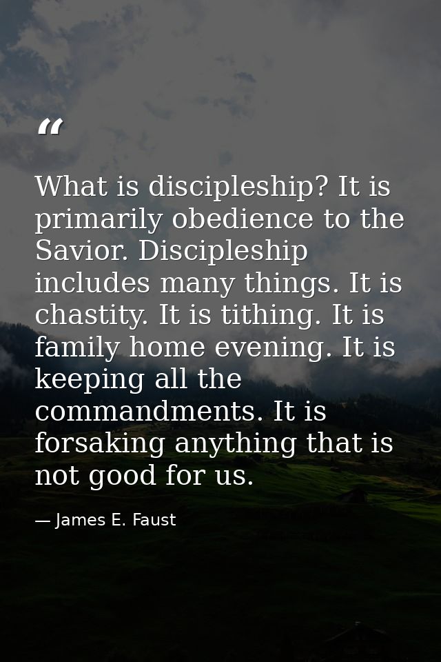 What is discipleship? It is primarily obedience to the Savior. Discipleship includes many things. It is chastity. It is  — James E. Faust