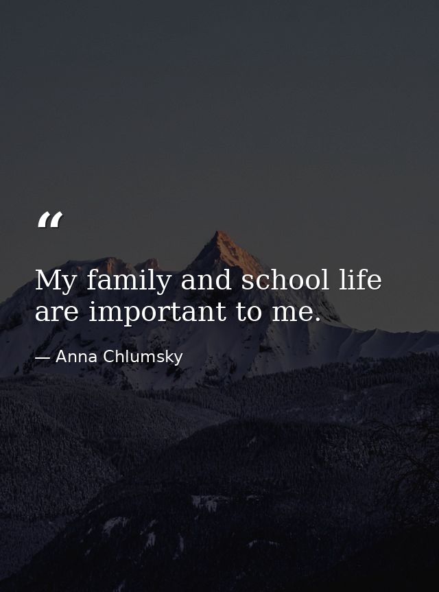My family and school life are important to me. — Anna Chlumsky