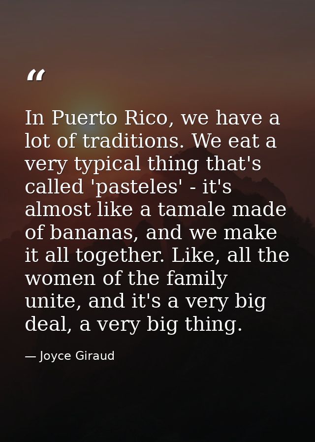 In Puerto Rico, we have a lot of traditions. We eat a very typical thing that's called 'pasteles' - it's almost like a t — Joyce Giraud