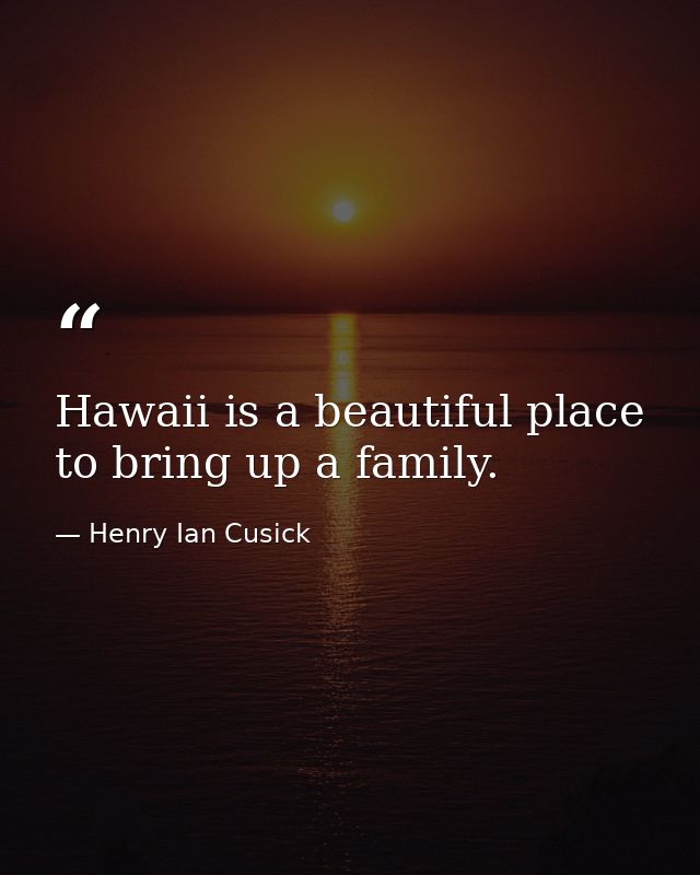 Hawaii is a beautiful place to bring up a family. — Henry Ian Cusick