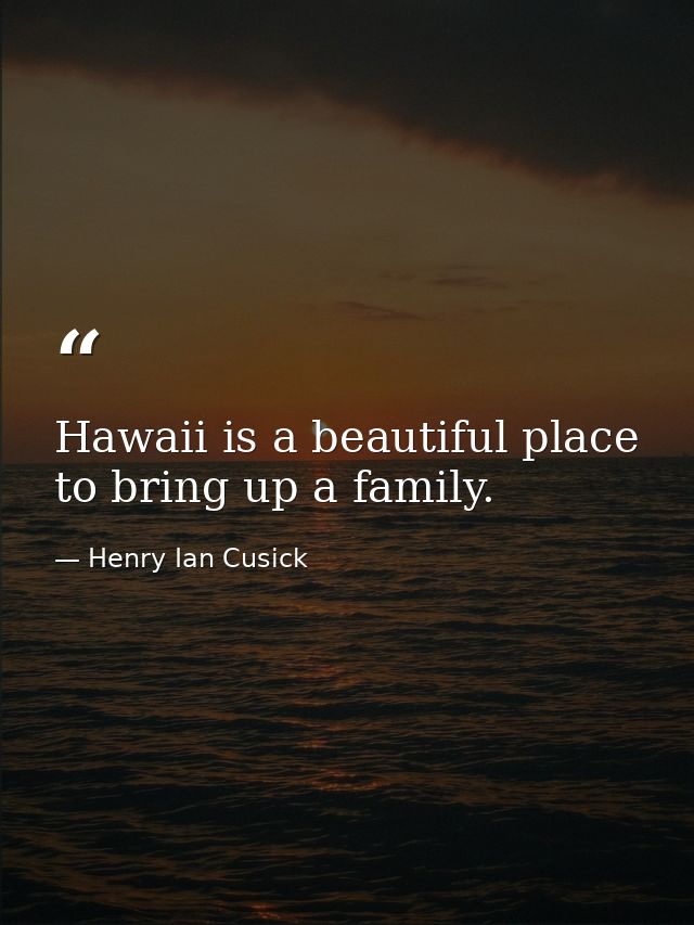Hawaii is a beautiful place to bring up a family. — Henry Ian Cusick