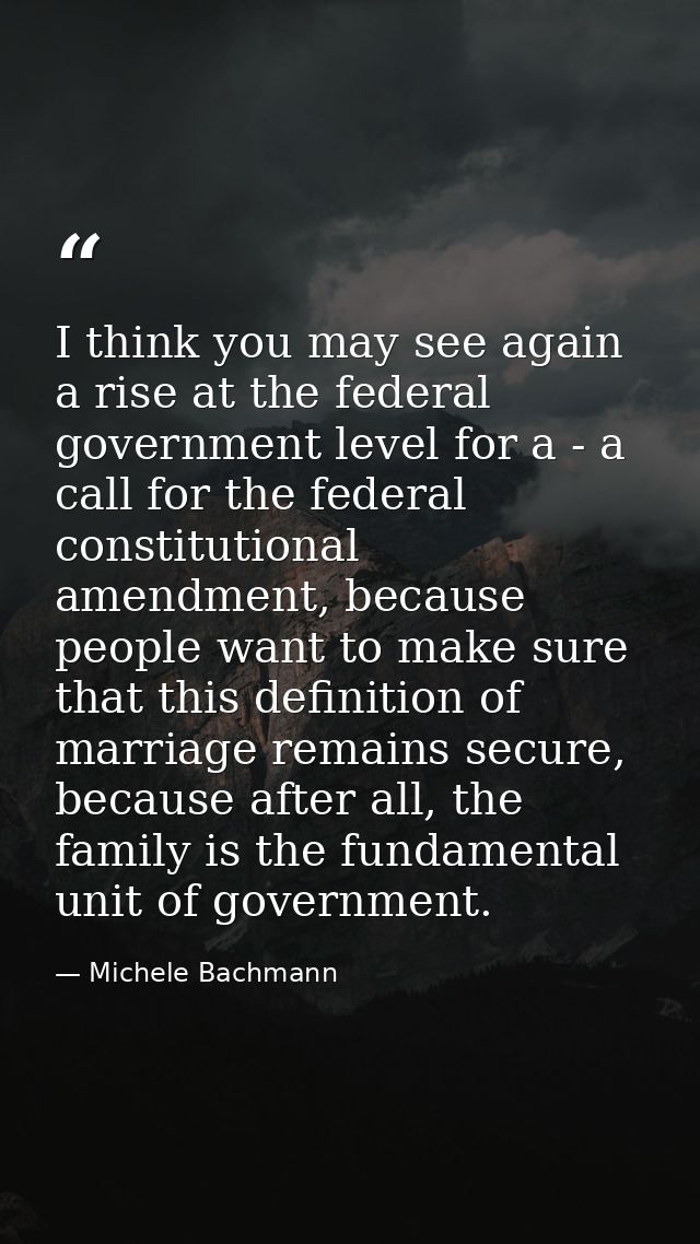 I think you may see again a rise at the federal government level for a - a call for the federal constitutional amendment — Michele Bachmann