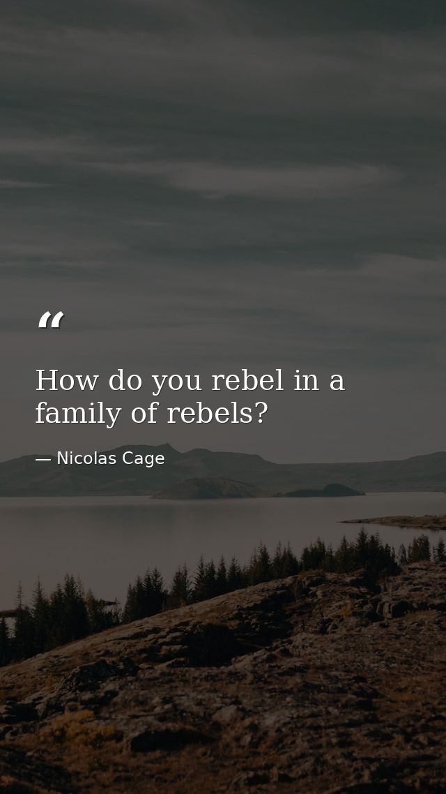 How do you rebel in a family of rebels? — Nicolas Cage
