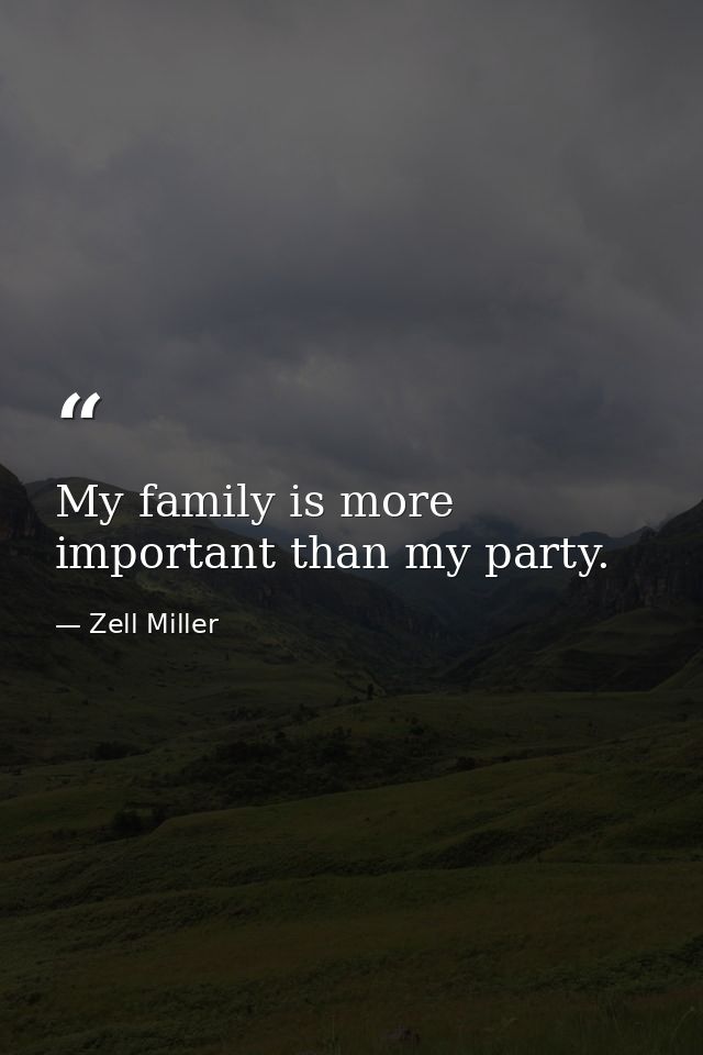 My family is more important than my party. — Zell Miller