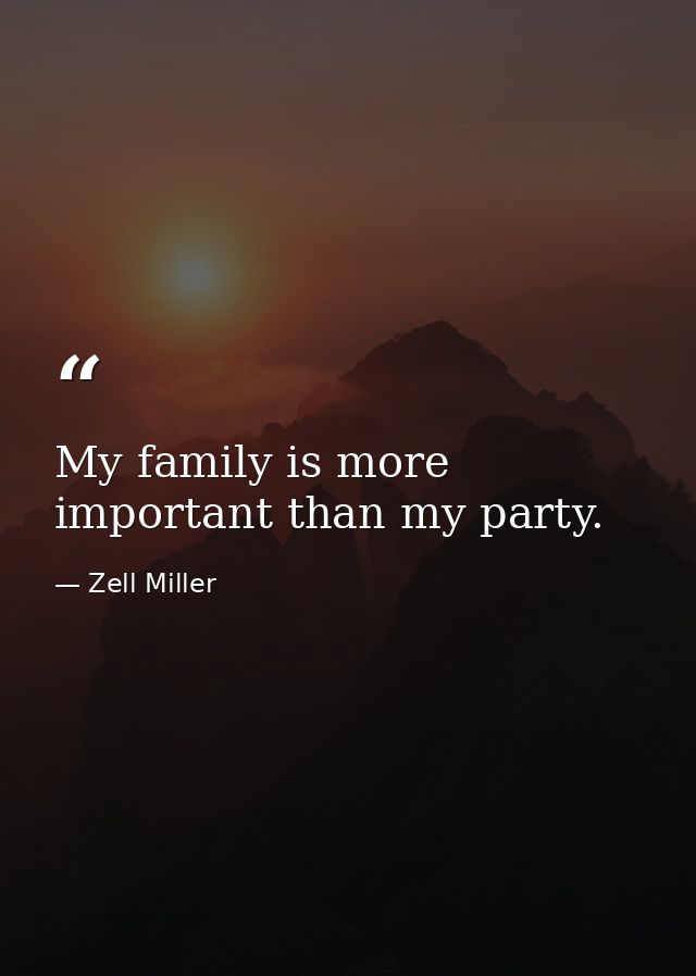 My family is more important than my party. — Zell Miller