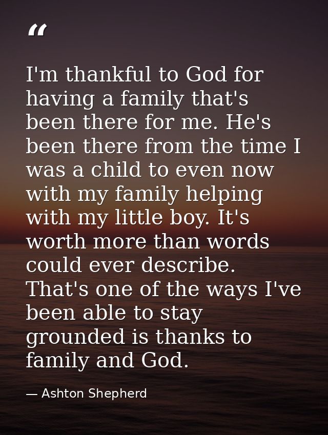 I'm thankful to God for having a family that's been there for me. He's been there from the time I was a child to even no — Ashton Shepherd