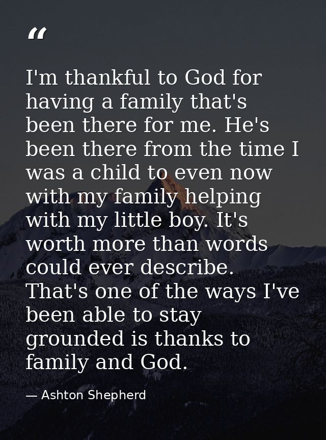 I'm thankful to God for having a family that's been there for me. He's been there from the time I was a child to even no — Ashton Shepherd