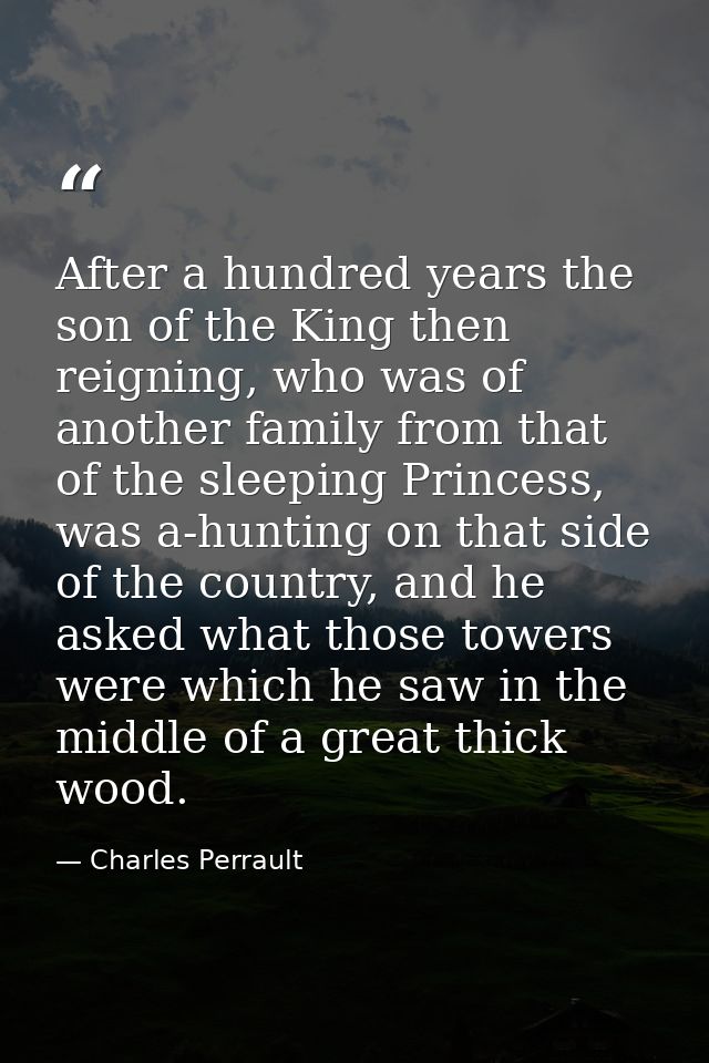 After a hundred years the son of the King then reigning, who was of another family from that of the sleeping Princess, w — Charles Perrault