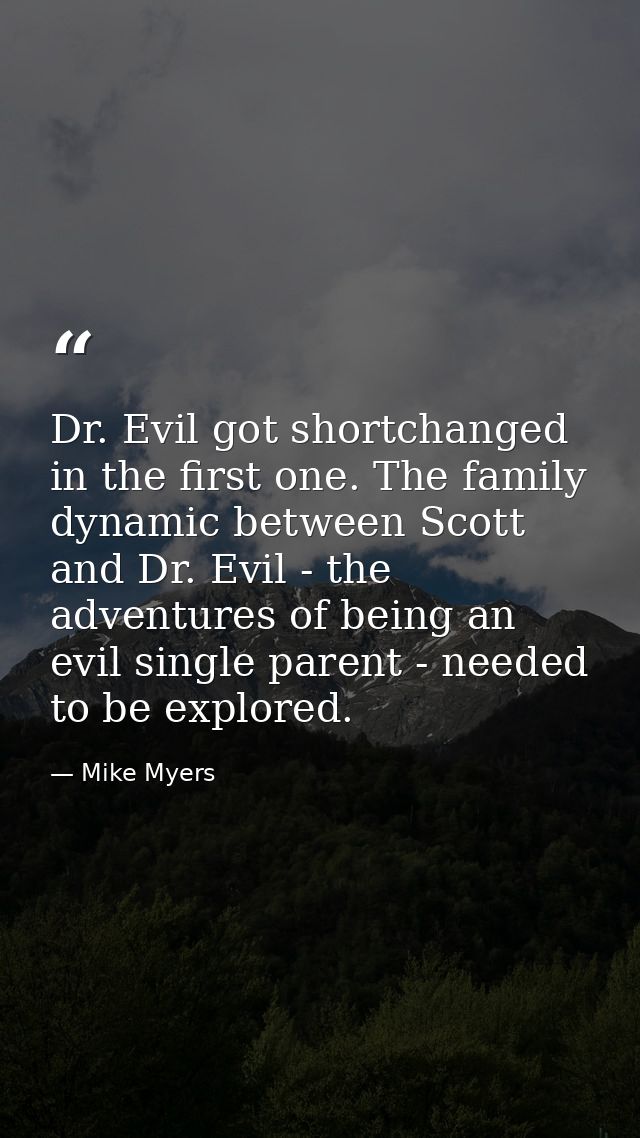 Dr. Evil got shortchanged in the first one. The family dynamic between Scott and Dr. Evil - the adventures of being an e — Mike Myers