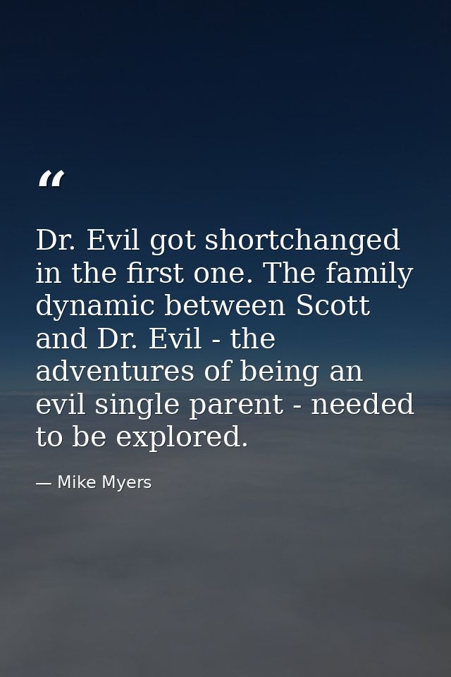 Dr. Evil got shortchanged in the first one. The family dynamic between Scott and Dr. Evil - the adventures of being an e — Mike Myers