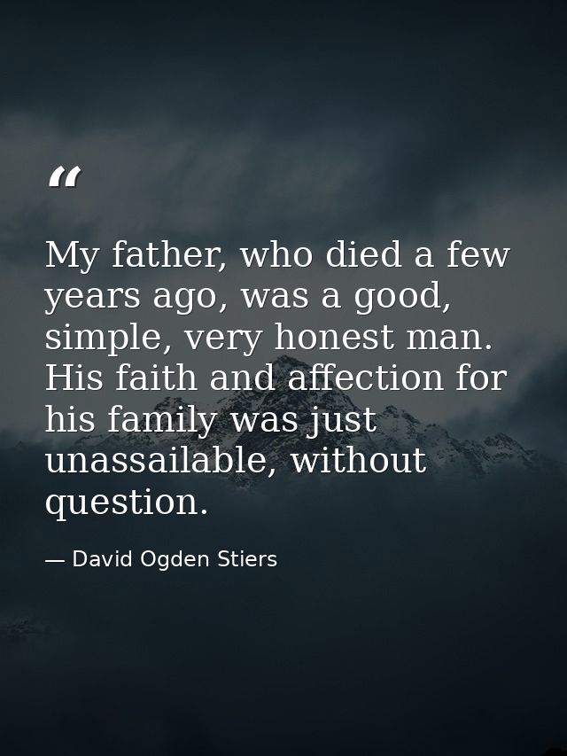 My father, who died a few years ago, was a good, simple, very honest man. His faith and affection for his family was jus — David Ogden Stiers