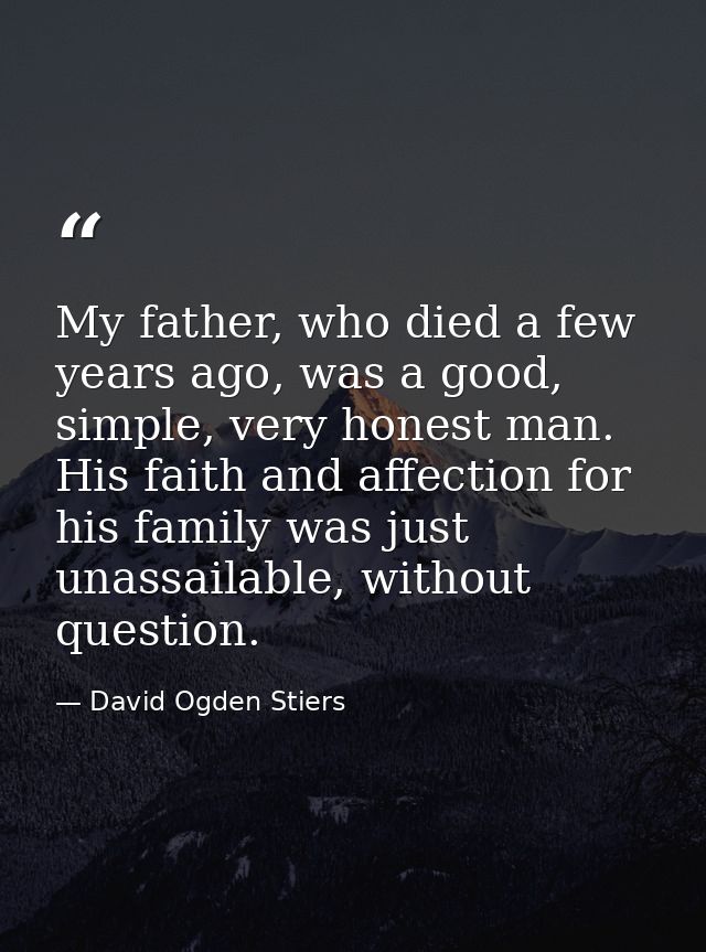 My father, who died a few years ago, was a good, simple, very honest man. His faith and affection for his family was jus — David Ogden Stiers