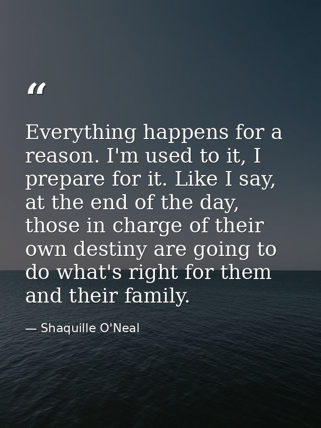 Everything happens for a reason. I'm used to it, I prepare for it. Like I say, at the end of the day, those in charge of — Shaquille O'Neal