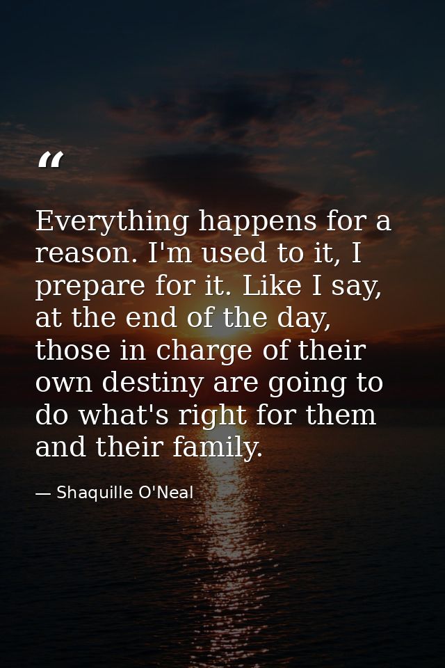 Everything happens for a reason. I'm used to it, I prepare for it. Like I say, at the end of the day, those in charge of — Shaquille O'Neal