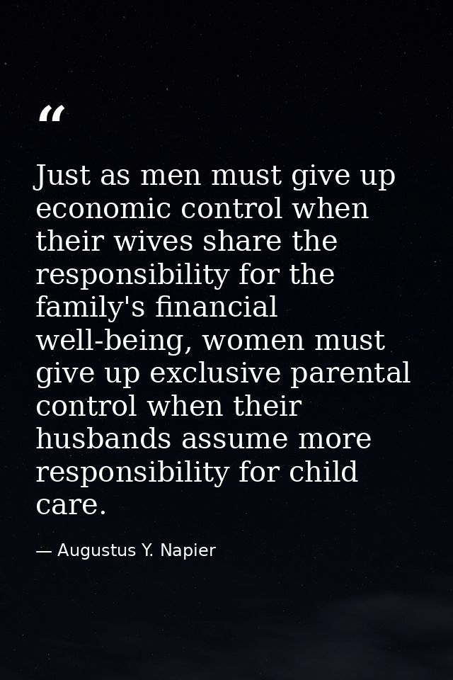 Just as men must give up economic control when their wives share the responsibility for the family's financial well-bein — Augustus Y. Napier