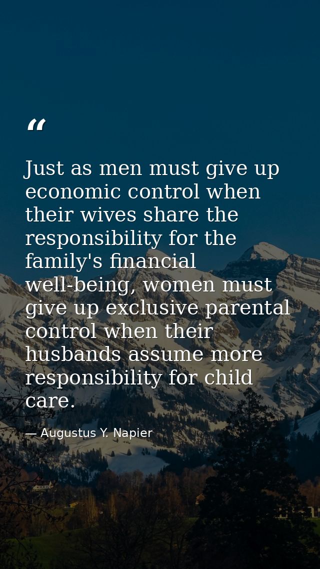 Just as men must give up economic control when their wives share the responsibility for the family's financial well-bein — Augustus Y. Napier
