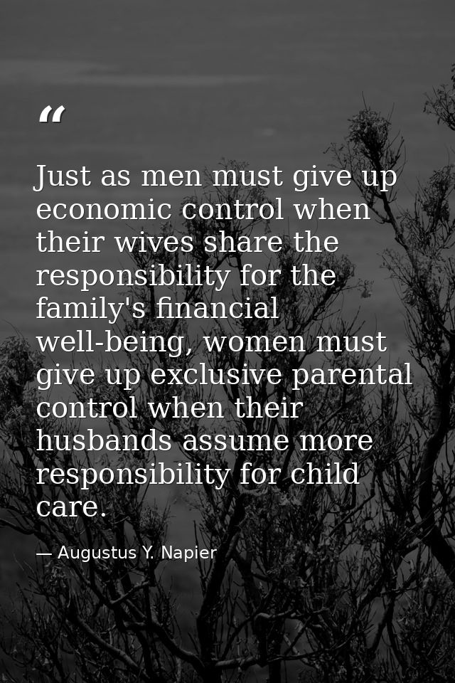 Just as men must give up economic control when their wives share the responsibility for the family's financial well-bein — Augustus Y. Napier