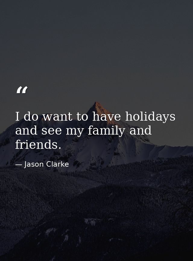 I do want to have holidays and see my family and friends. — Jason Clarke